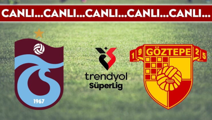 CANLI YAYIN: Trabzonspor – Göztepe | CANLI ANLATIM: Trendyol Süper Lig 32. hafta müsabakası